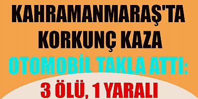 1 YARALI

Kahramanmaraş’ın Göksun ilçesinde otomobilin takla atması sonucu 3 kişi öldü