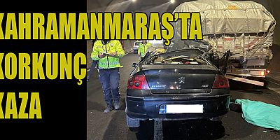 KAHRAMANMARAŞ’TA OTOMOBİL TIRA ARKADAN ÇARPTI: 1 ÖLÜ 1 AĞIR YARALI