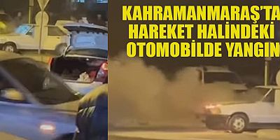 KAHRAMANMARAŞ’TA OTOMOBİL YANGINI