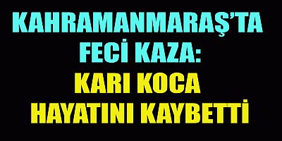 KAHRAMANMARAŞ’TA OTOMOBİLİN ÇARPTIĞI KARI KOCA ÖLDÜ 