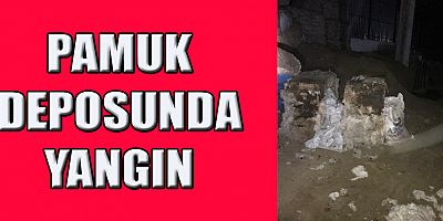 KAHRAMANMARAŞ’TA PAMUK DEPOSUNDA YANGIN