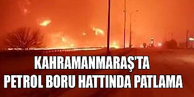 KAHRAMANMARAŞ’TA PETROL BORU HATTINDA PATLAMA