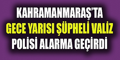 KAHRAMANMARAŞ’TA  POLİS ALARMA GEÇTİ