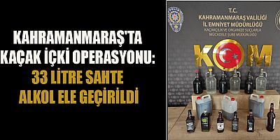 KAHRAMANMARAŞ'TA SAHTE İÇKİ İMALATINA YÖNELİK OPERASYON