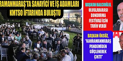 KAHRAMANMARAŞ’TA SANAYİCİ VE İŞ ADAMLARI KMTSO İFTARINDA BULUŞTU