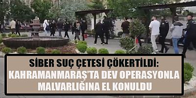 KAHRAMANMARAŞ’TA SİBER SUÇ OPERASYONU