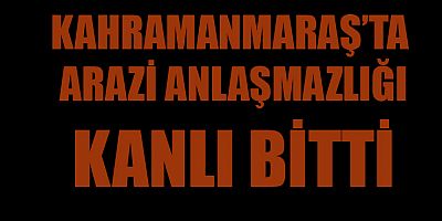 KAHRAMANMARAŞ'TA SİLAHLI KAVGA: 1 ÖLÜ