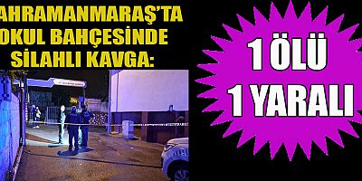 KAHRAMANMARAŞ’TA SİLAHLI KAVGA: 1 ÖLÜ
