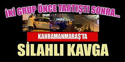 KAHRAMANMARAŞ’TA SİLAHLI KAVGA: 1 YARALI