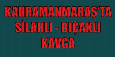 KAHRAMANMARAŞ’TA SİLAHLI KAVGA: 4 GÖZALTI