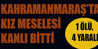 -KAHRAMANMARAŞ’TA SİLAHLI KAVGA