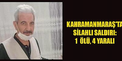 KAHRAMANMARAŞ'TA SİLAHLI SALDIRI: 1 ÖLÜ, 4 YARALI