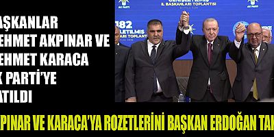 KAHRAMANMARAŞ’TA SİYASETİN GÜNDEMİ DEĞİŞTİ: AKPINAR VE KARACA AK PARTİ’DE