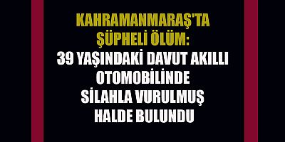 KAHRAMANMARAŞ'TA ŞÜPHELİ ÖLÜM