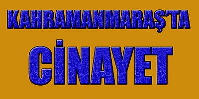 KAHRAMANMARAŞ’TA TARTIŞMA KANLI BİTTİ