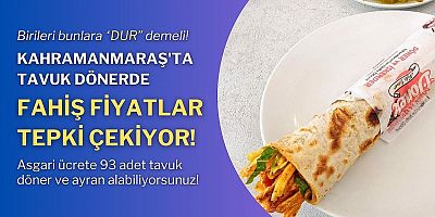 KAHRAMANMARAŞ'TA TAVUK DÖNERDE FAHİŞ FİYATLAR TEPKİ ÇEKİYOR!