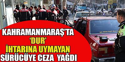 KAHRAMANMARAŞ’TA TEHLİKELİ ARAÇ KULLANAN SÜRÜCÜYE CEZA 