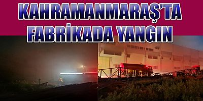 KAHRAMANMARAŞ’TA TEKSTİL FABRİKASINDA YANGIN