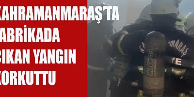 KAHRAMANMARAŞ’TA TEKSTİL FABRİKASINDA YANGIN