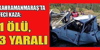 Kahramanmaraş’ta tırın otomobile çarpması sonucu meydana gelen kazada 1 kişi öldü
