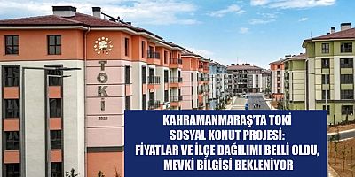 KAHRAMANMARAŞ'TA TOKİ PROJELERİ: NE ZAMAN TESLİM EDİLECEK?