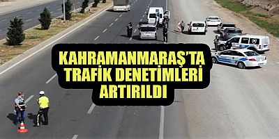 KAHRAMANMARAŞ’TA TRAFİK DENETİMLERİ DEVAM EDİYOR
