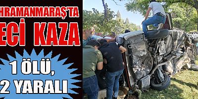 KAHRAMANMARAŞ'TA TRAFİK KAZASI: 1 ÖLÜ, 2 YARALI