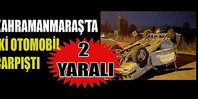 KAHRAMANMARAŞ’TA  TRAFİK KAZASI: 2 YARALI