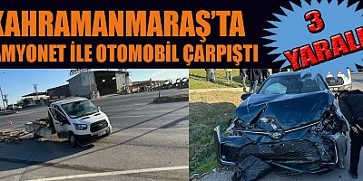 KAHRAMANMARAŞ'TA TRAFİK KAZASI: 3 YARALI