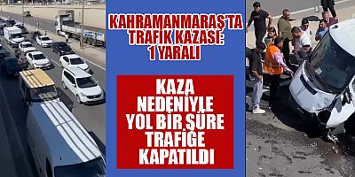KAHRAMANMARAŞ’TA TRAFİK KAZASI