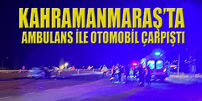 KAHRAMANMARAŞ'TA TRAFİK KAZASI