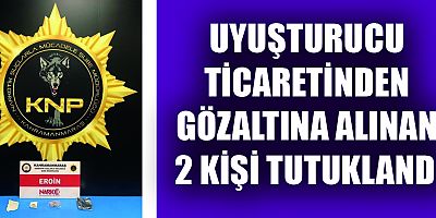 KAHRAMANMARAŞ’TA UYUŞTURUCU TACİRİ 2 KİŞİ TUTUKLANDI