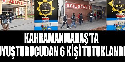KAHRAMANMARAŞ’TA UYUŞTURUCUDAN 6 KİŞİ TUTUKLANDI