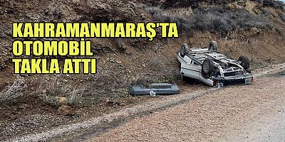 KAHRAMANMARAŞ'TA VİRAJI ALAMAYAN OKTOMOBİL TAKLA ATTI