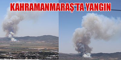 KAHRAMANMARAŞ’TA YANGIN