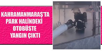 KAHRAMANMARAŞ’TA YANGIN
