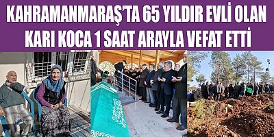 KAHRAMANMARAŞ’TA YAŞLI ÇİFTİ ÖLÜM BİLE AYIRAMADI