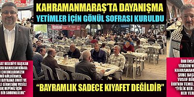 KAHRAMANMARAŞ’TA YETİMLER İÇİN GÖNÜL SOFRASI KURULDU