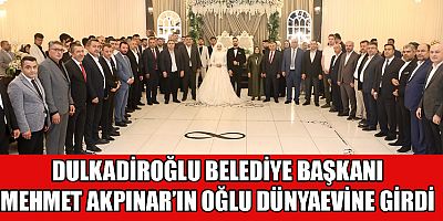 KAHRAMANMARAŞ’TA YILIN DÜĞÜNÜ: BAŞKAN AKPINAR’IN OĞLU DÜNYAEVİNE GİRDİ