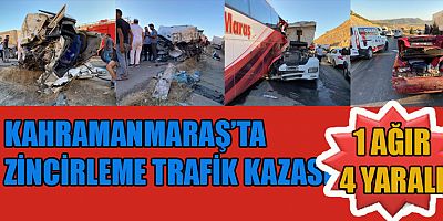 KAHRAMANMARAŞ’TA ZİNCİRLEME KAZA: 1 AĞIR 4 YARALI
