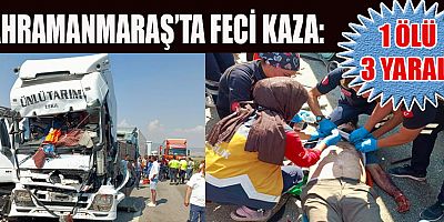 KAHRAMANMARAŞ’TA ZİNCİRLEME KAZA: 1 ÖLÜ 3 YARALI
