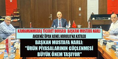 KAHRAMANMARAŞ TİCARET BORSASI  BAŞKANI MUSTAFA NARLI AKDENİZ ÜPAK GENEL KURULU'NA KATILDI