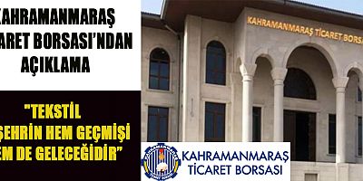 KAHRAMANMARAŞ TİCARET BORSASI’NDAN AÇIKLAMA: KAHRAMANMARAŞ TEKSTİLİN ÖNCÜ ŞEHRİDİR