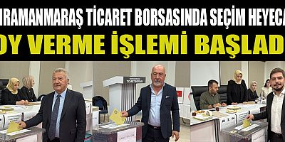 KAHRAMANMARAŞ TİCARET BORSASI SEÇİMLERİ  TEK LİSTEYLE  GERÇEKLEŞTİRİLİYOR