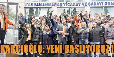 KAHRAMANMARAŞ TİCARET VE SANAYİ ODASI MECLİS ÜYESİ DURMUŞ KARCIOĞLU: DAHA YENİ BAŞLIYORUZ !