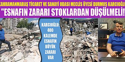 KAHRAMANMARAŞ TİCARET VE SANAYİ ODASI MECLİS ÜYESİ DURMUŞ KARCIOĞLU , ESNAFIN ZARARI STOKLARDAN DÜŞÜLMELİ!