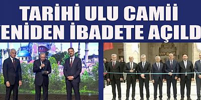 KAHRAMANMARAŞ ULU CAMİİ YENİDEN İBADETE AÇILDI: 580 YILLIK TARİH AYAĞA KALKTI