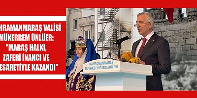 KAHRAMANMARAŞ VALİSİ MÜKERREM ÜNLÜER: 