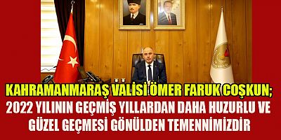  KAHRAMANMARAŞ VALİSİ  ÖMER FARUK COŞKUN’UN YENİ YIL MESAJI