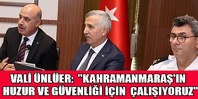 KAHRAMANMARAŞ VALİSİ ÜNLÜER AĞUSTOS AYI GÜVENLİK VERİLERİNİ AÇIKLADI